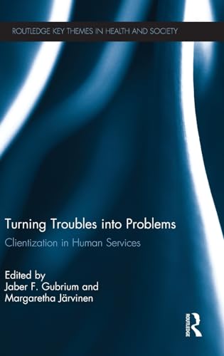 Imagen de archivo de Turning Troubles into Problems: Clientization in Human Services (Routledge Key Themes in Health and Society) a la venta por Reuseabook