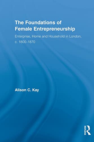 Imagen de archivo de The Foundations of Female Entrepreneurship: Enterprise, Home and Household in London, c. 1800-1870 a la venta por Blackwell's