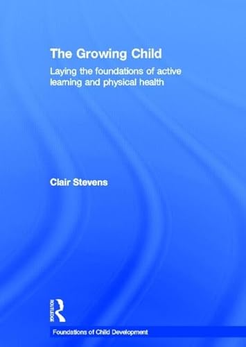 Imagen de archivo de The Growing Child: Laying the foundations of active learning and physical health (Foundations of Child Development) a la venta por Chiron Media