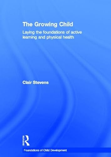 Stock image for The Growing Child: Laying the foundations of active learning and physical health (Foundations of Child Development) for sale by Chiron Media