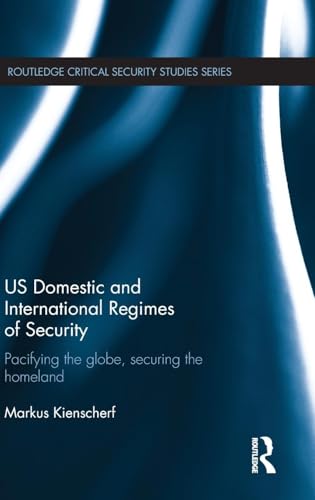 Stock image for US Domestic and International Regimes of Security: Pacifying the Globe, Securing the Homeland (Routledge Critical Security Studies) for sale by Chiron Media