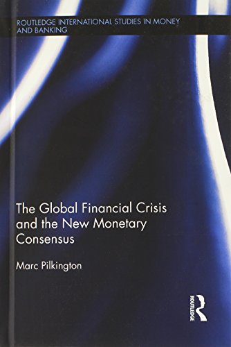 9780415524056: The Global Financial Crisis and the New Monetary Consensus (Routledge International Studies in Money and Banking)