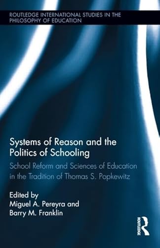 Imagen de archivo de Systems of Reason and the Politics of Schooling: School Reform and Sciences of Education in the Tradition of Thomas S. Popkewitz (Routledge International Studies in the Philosophy of Education) a la venta por Chiron Media