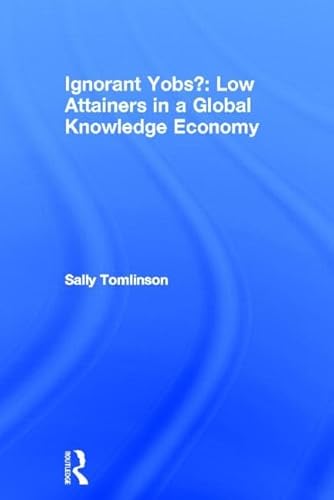 Ignorant Yobs?: Low Attainers in a Global Knowledge Economy (9780415525763) by Tomlinson, Sally