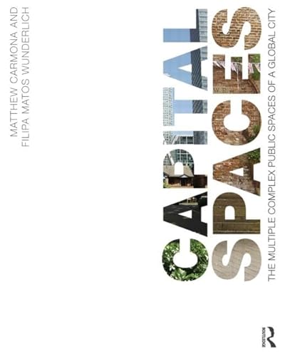 Capital Spaces: The Multiple Complex Public Spaces of a Global City (9780415527095) by Carmona, Matthew; Wunderlich, Filipa