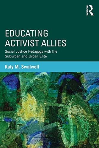 Imagen de archivo de Educating Activist Allies: Social Justice Pedagogy with the Suburban and Urban Elite. a la venta por GloryBe Books & Ephemera, LLC