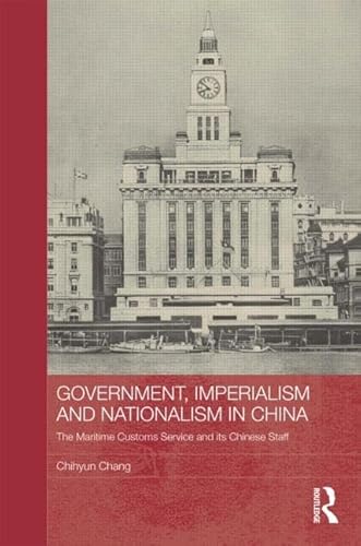 9780415531429: Government, Imperialism and Nationalism in China: The Maritime Customs Service and its Chinese Staff (Routledge Studies in the Modern History of Asia)