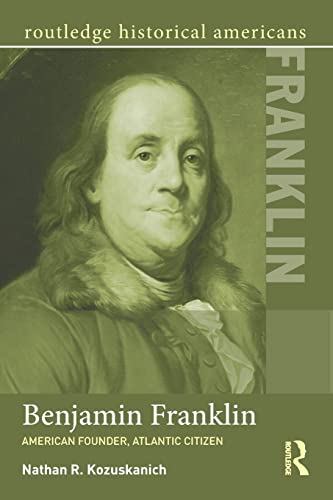 Beispielbild fr Benjamin Franklin: American Founder, Atlantic Citizen (Routledge Historical Americans) zum Verkauf von Wonder Book