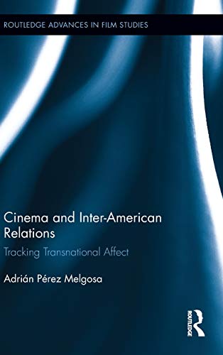 9780415532938: Cinema and Inter-American Relations: Tracking Transnational Affect (Routledge Advances in Film Studies)