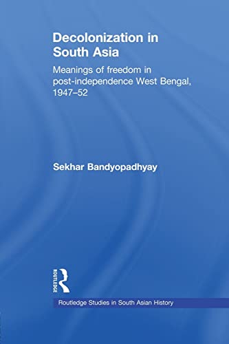 9780415533508: Decolonization in South Asia: Meanings of Freedom in Post-independence West Bengal, 1947-52 (Routledge Studies in South Asian History)