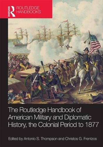 Imagen de archivo de The Routledge Handbook of American Military and Diplomatic History: The Colonial Period to 1877 (Routledge Handbooks) a la venta por Chiron Media