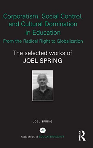 Stock image for Corporatism, Social Control, and Cultural Domination in Education: From the Radical Right to Globalization: The Selected Works of Joel Spring (World Library of Educationalists) for sale by Chiron Media