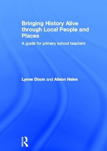 Imagen de archivo de Bringing History Alive through Local People and Places: A guide for primary school teachers a la venta por Chiron Media