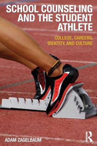 

School Counseling and the Student Athlete: College, Careers, Identity, and Culture [first edition]
