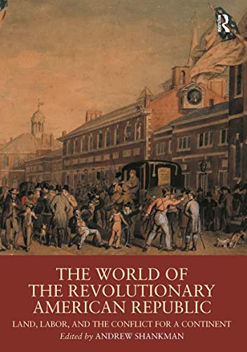 9780415537087: The World of the Revolutionary American Republic: Land, Labor, and the Conflict for a Continent (Routledge Worlds)
