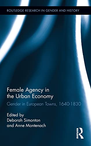 Stock image for Female Agency in the Urban Economy: Gender in European Towns, 1640-1830 (Routledge Research in Gender and History) for sale by Chiron Media