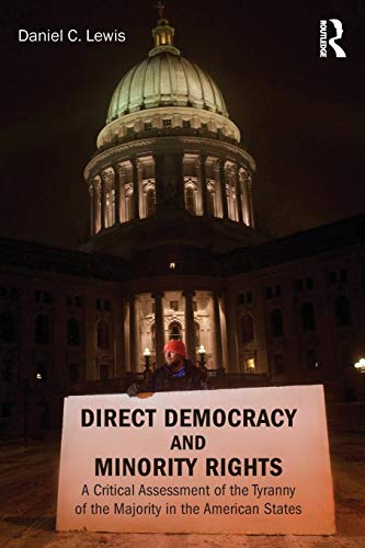 Stock image for Direct Democracy and Minority Rights: A Critical Assessment of the Tyranny of the Majority in the American States for sale by Blackwell's