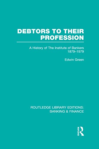 Stock image for Debtors to their Profession (RLE Banking & Finance): A History of the Institute of Bankers 1879-1979 (Routledge Library Editions: Banking & Finance) for sale by Chiron Media