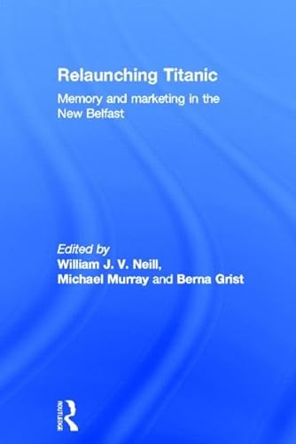 9780415540551: Relaunching Titanic: Memory and marketing in the New Belfast