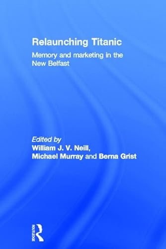 9780415540551: Relaunching Titanic: Memory and marketing in the New Belfast