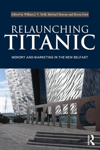 9780415540568: Relaunching Titanic: Memory and marketing in the New Belfast