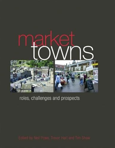 Market Towns: Roles, challenges and prospects (9780415541114) by Powe, Neil; Hart, Trevor; Shaw, Tim