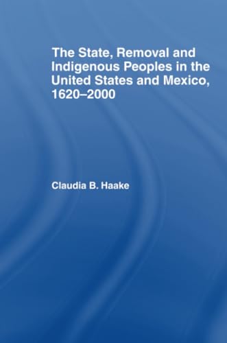 Imagen de archivo de The State, Removal and Indigenous Peoples in the United States and Mexico, 1620-2000 (Indigenous Peoples and Politics) a la venta por Chiron Media