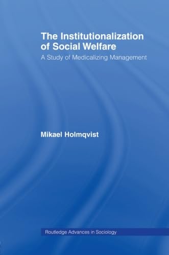 9780415542876: The Institutionalization of Social Welfare: A Study of Medicalizing Management (Routledge Advances in Sociology)