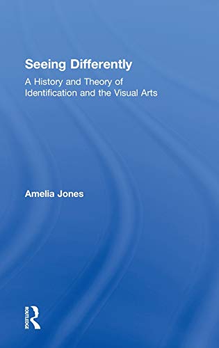 Seeing Differently: A History and Theory of Identification and the Visual Arts (9780415543828) by Jones, Amelia