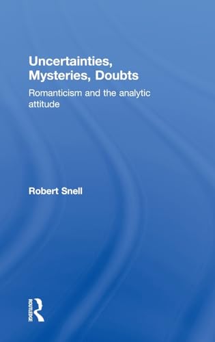 9780415543859: Uncertainties, Mysteries, Doubts: Romanticism and the analytic attitude