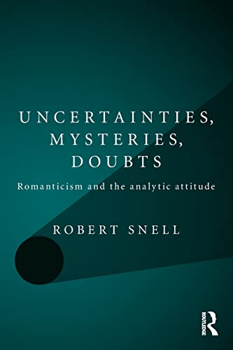 Beispielbild fr Uncertainties, Mysteries, Doubts: Romanticism and the analytic attitude zum Verkauf von Blackwell's