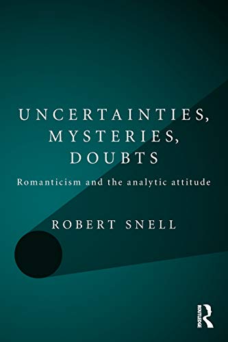 9780415543866: Uncertainties, Mysteries, Doubts: Romanticism and the analytic attitude