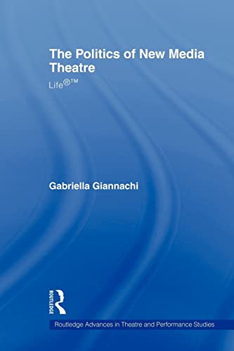 Stock image for The Politics of New Media Theatre: Life®  (Routledge Advances in Theatre and Performance Studies) for sale by HPB-Emerald