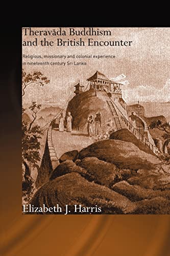 Theravada Buddhism and the British Encounter (Routledge Critical Studies in Buddhism) (9780415544429) by Elizabeth J. Harris