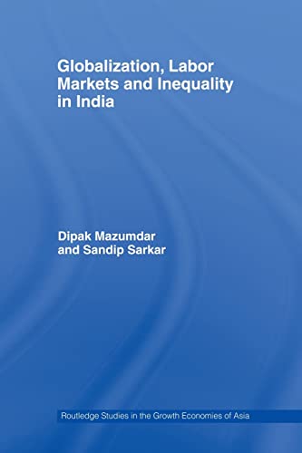 Globalization, Labour Markets and Inequality in India (Routledge Studies in the Growth Economies of Asia) (9780415544856) by Mazumdar, Dipak