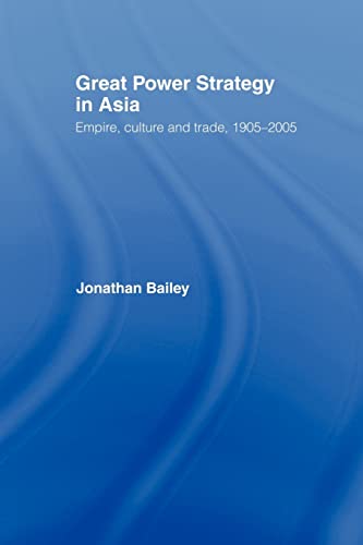 Stock image for Great Power Strategy in Asia : Empire, Culture and Trade, 1905-2005 for sale by Blackwell's