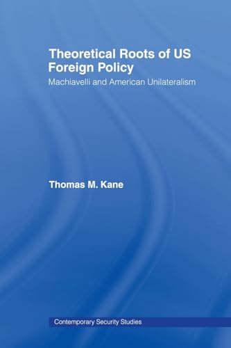 Theoretical Roots of US Foreign Policy (Contemporary Security Studies) (9780415545037) by Kane, Thomas M.