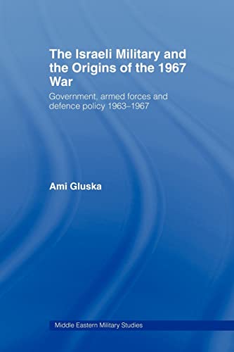 9780415545112: The Israeli Military and the Origins of the 1967 War: Government, Armed Forces and Defence Policy 1963-67 (Middle Eastern Military Studies)