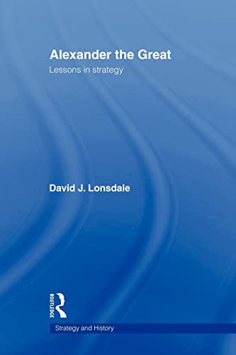 Alexander the Great: Lessons in Strategy (Strategy and History) - Lonsdale, David J.