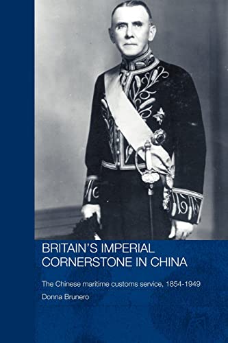 Stock image for Britain's Imperial Cornerstone in China: The Chinese Maritime Customs Service, 1854-1949 (Routledge Studies in the Modern History of Asia) for sale by WorldofBooks