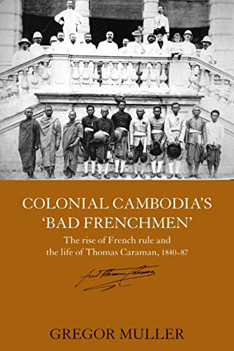 Stock image for Colonial Cambodia's 'Bad Frenchmen' : The Rise of French Rule and the Life of Thomas Caraman, 1840-87. for sale by Sara Armstrong - Books