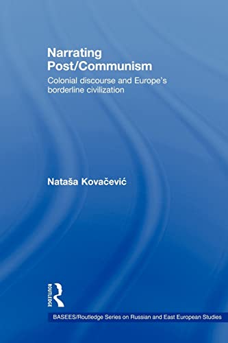 Beispielbild fr Narrating Post/Communism : Colonial Discourse and Europe's Borderline Civilization zum Verkauf von Blackwell's