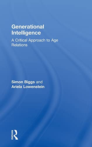 Generational Intelligence: A Critical Approach to Age Relations (9780415546546) by Biggs, Simon; Lowenstein, Ariela