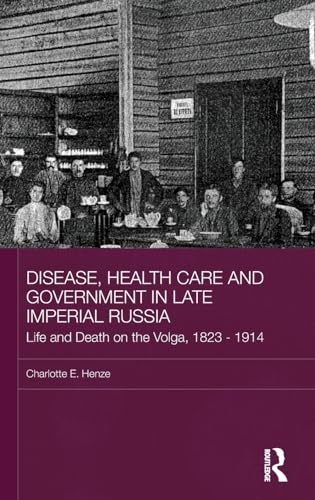 9780415547949: Disease, Health Care and Government in Late Imperial Russia: Life and Death on the Volga, 1823-1914 (BASEES/Routledge Series on Russian and East European Studies)