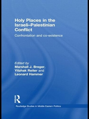 9780415549011: Holy Places in the Israeli-Palestinian Conflict: Confrontation and Co-existence (Routledge Studies in Middle Eastern Politics)