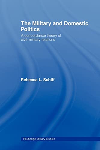 Beispielbild fr The Military and Domestic Politics : A Concordance Theory of Civil-Military Relations zum Verkauf von Blackwell's