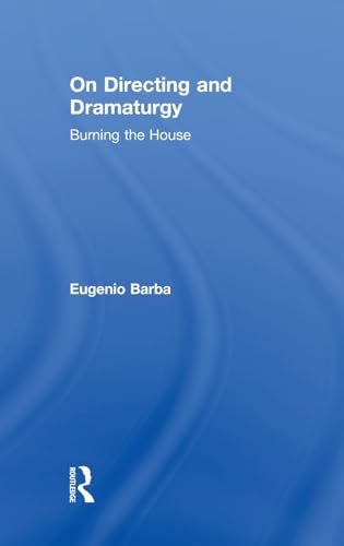 On Directing and Dramaturgy: Burning the House (9780415549202) by Barba, Eugenio