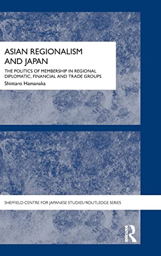Beispielbild fr Asian Regionalism and Japan: The Politics of Membership in Regional Diplomatic, Financial and Trade Groups (Sheffield Centre for Japanese Studies/Routledge Series) zum Verkauf von Chiron Media