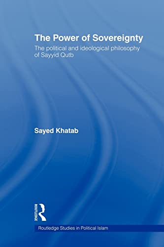 9780415553841: The Power of Sovereignty: The Political and Ideological Philosophy of Sayyid Qutb (Routledge Studies in Political Islam)