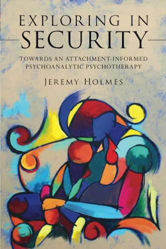 Exploring in Security: Towards an Attachment-Informed Psychoanalytic Psychotherapy (9780415554152) by Holmes, Jeremy